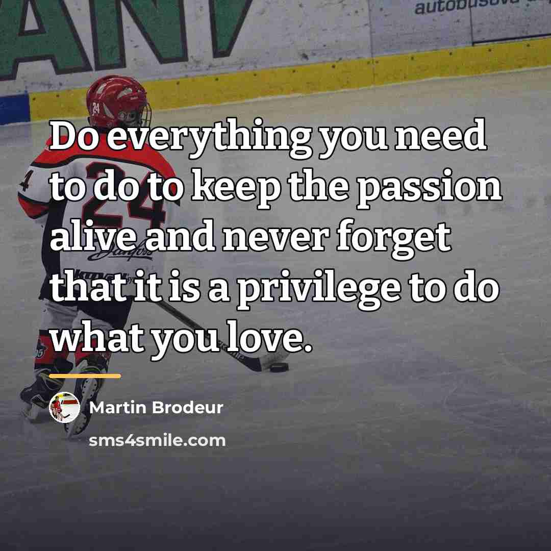 “Do everything you need to do to keep the passion…” quote by Martin Brodeur