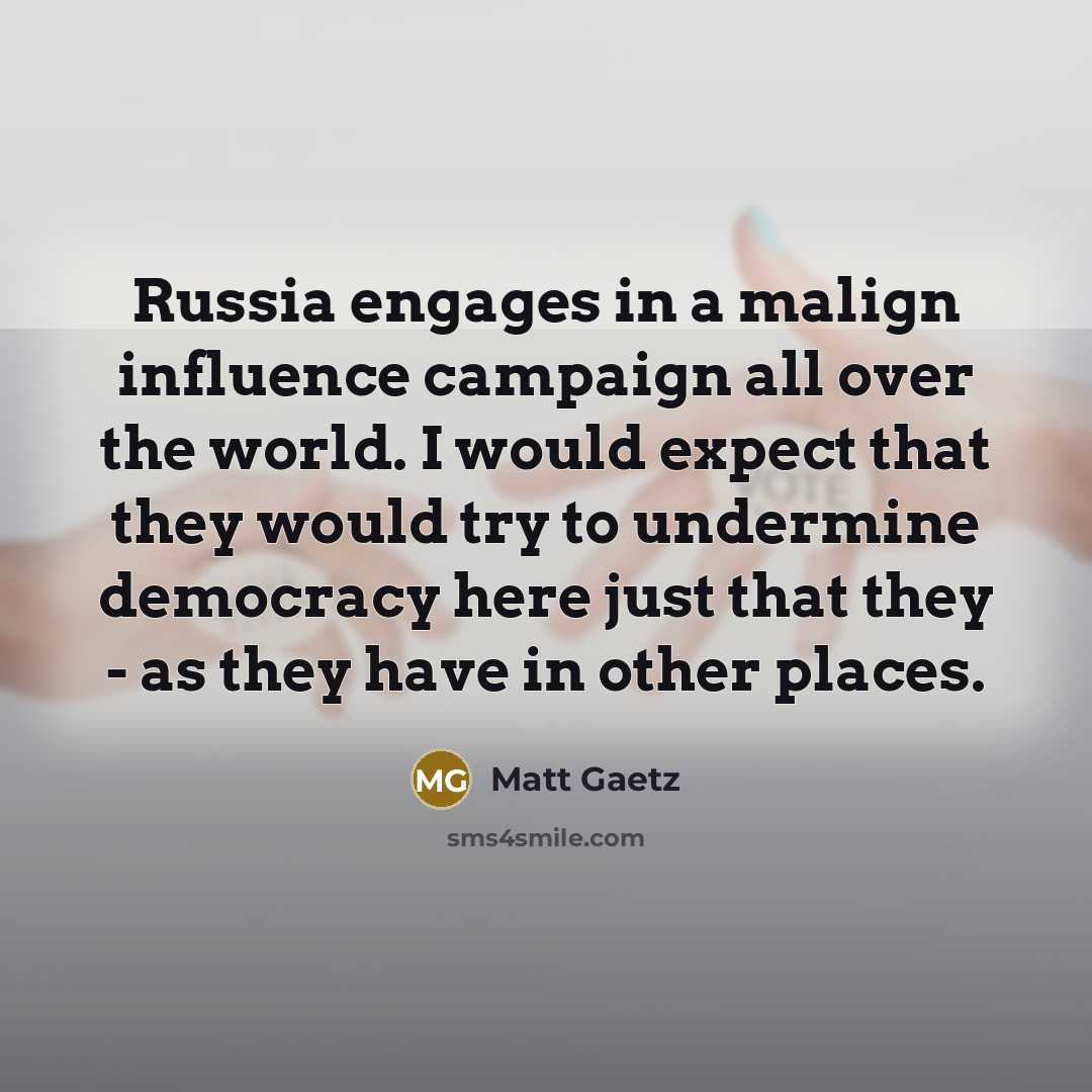“Russia engages in a malign influence campaign all over the…” quote by Matt Gaetz