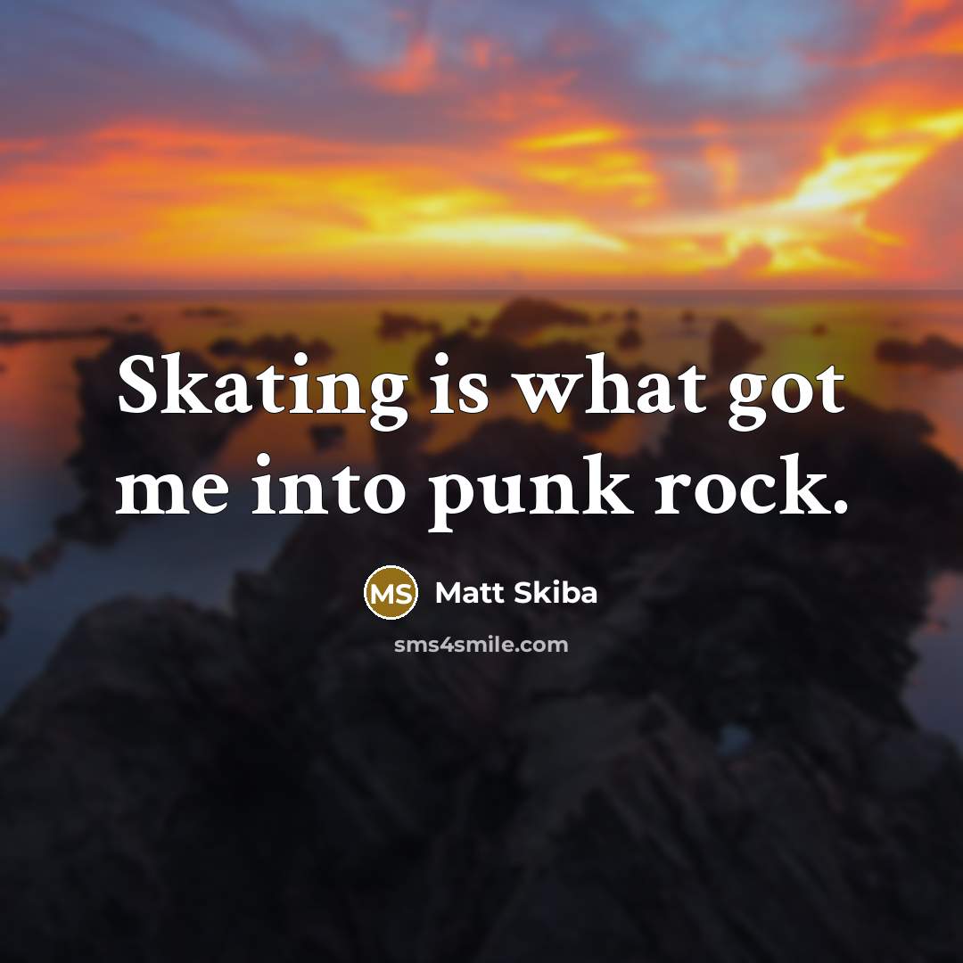 “Skating is what got me into punk rock.…” quote by Matt Skiba