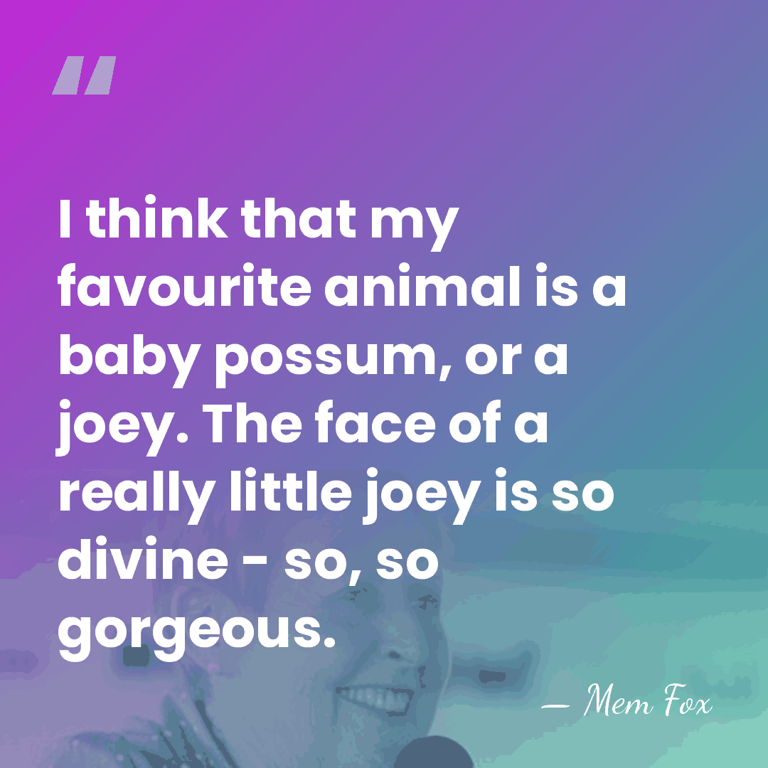 I think that my favourite animal is a baby possum, or a&hellip; - Mem Fox