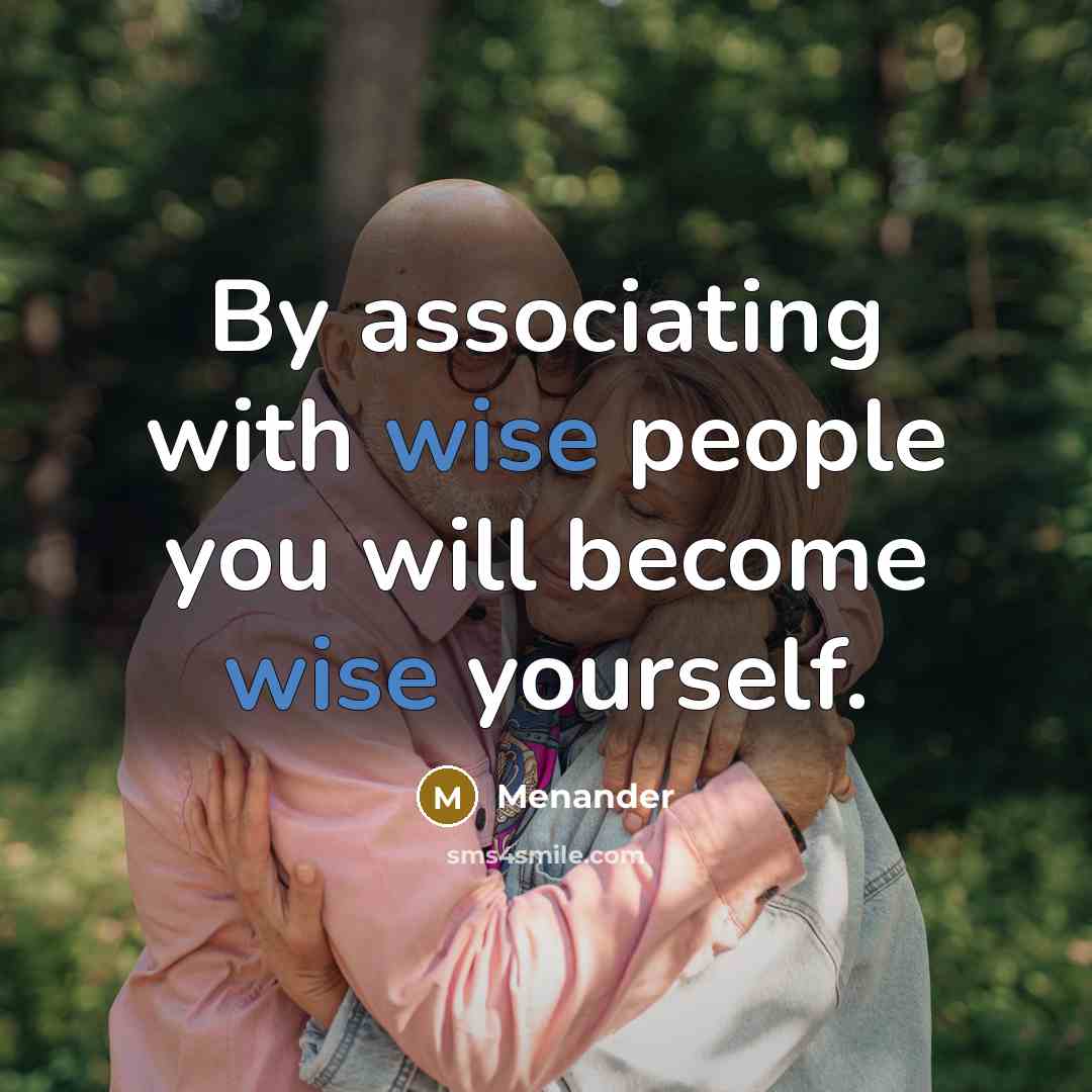 “By associating with wise people you will become wise yourself.…” quote by Menander