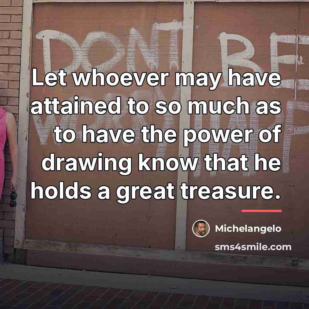 “Let whoever may have attained to so much as to…” quote by Michelangelo