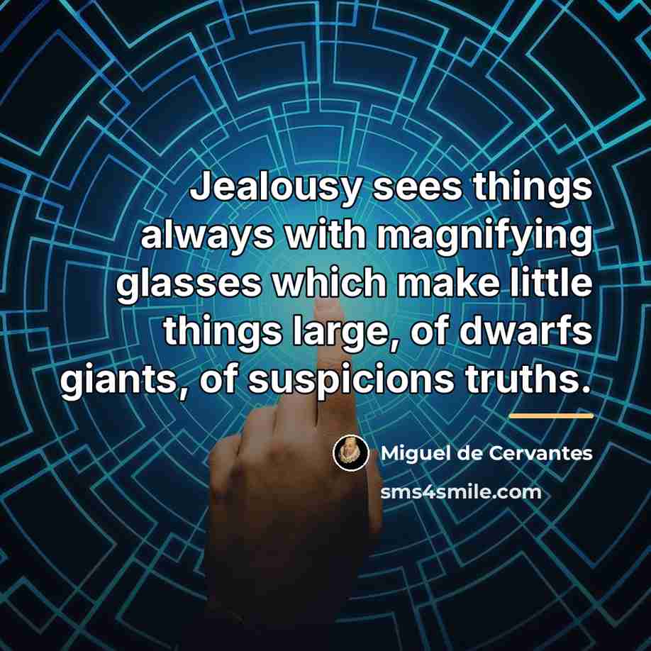 “Jealousy sees things always with magnifying glasses which make little…” quote by Miguel de Cervantes