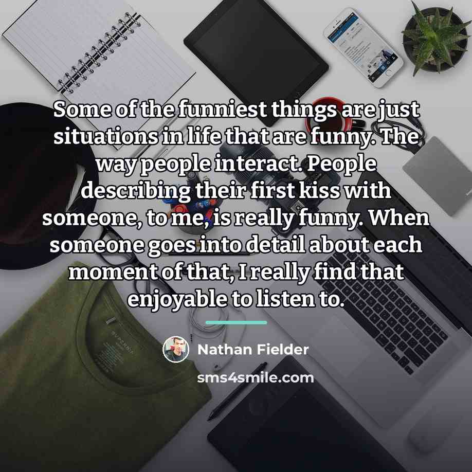 “Some of the funniest things are just situations in life…” quote by Nathan Fielder