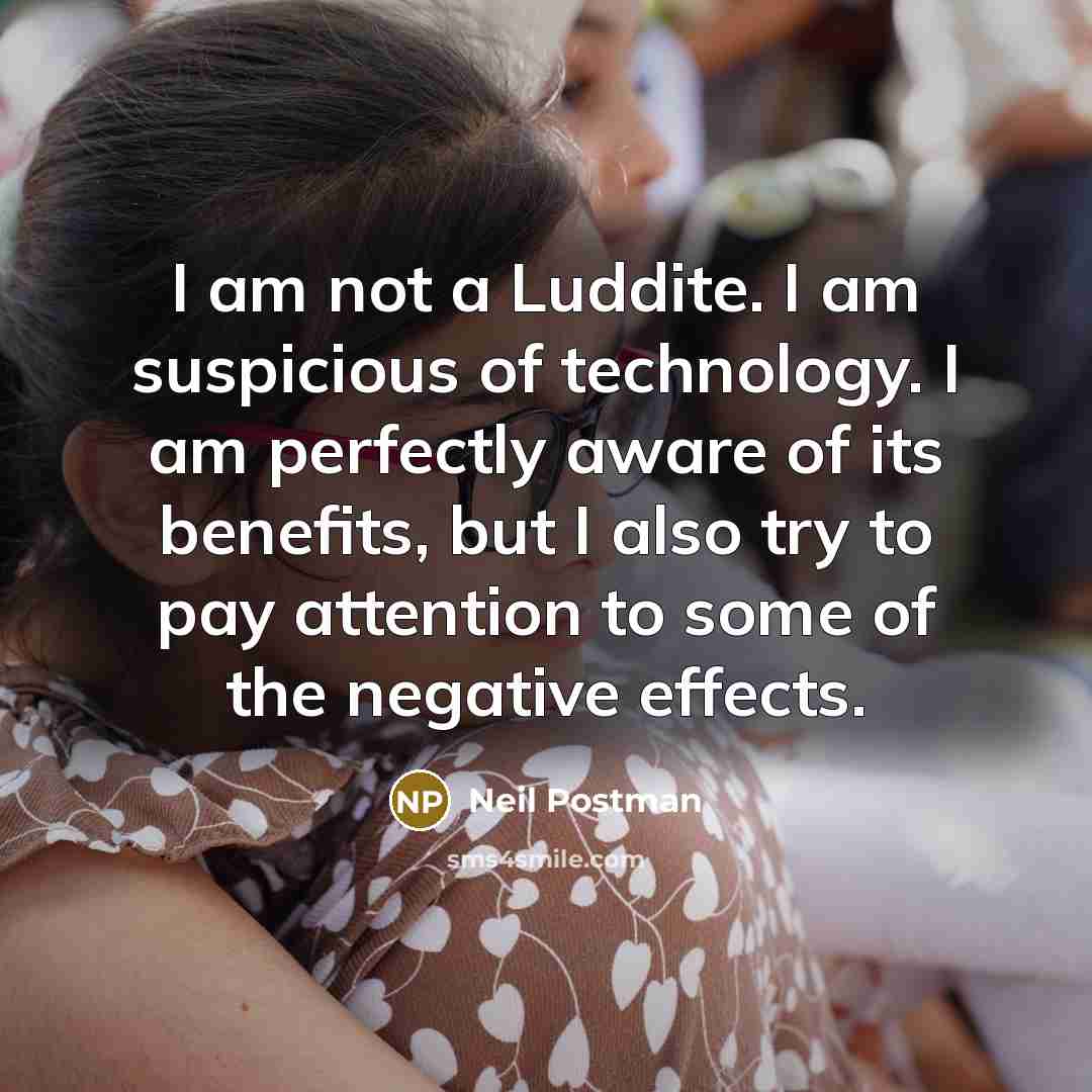 “I am not a Luddite. I am suspicious of technology.…” quote by Neil Postman