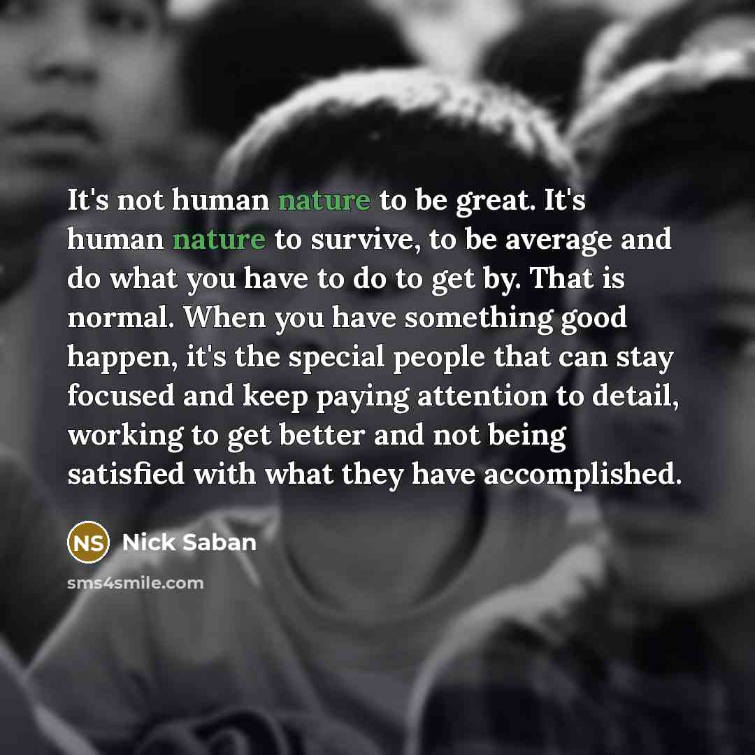 “It's not human nature to be great. It's human nature…” quote by Nick Saban