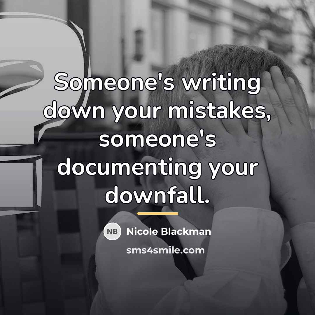 “Someone's writing down your mistakes, someone's documenting your downfall.…” quote by Nicole Blackman