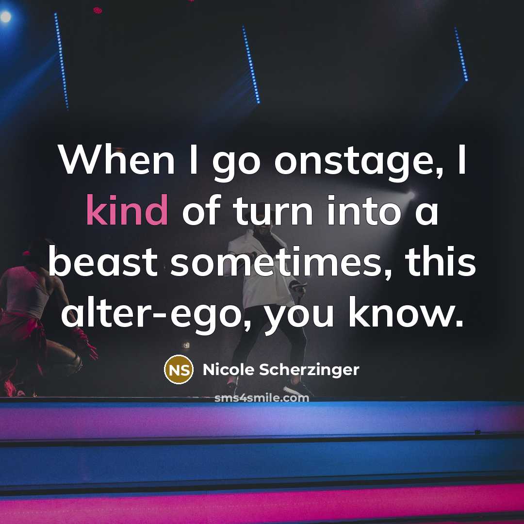“When I go onstage, I kind of turn into a…” quote by Nicole Scherzinger