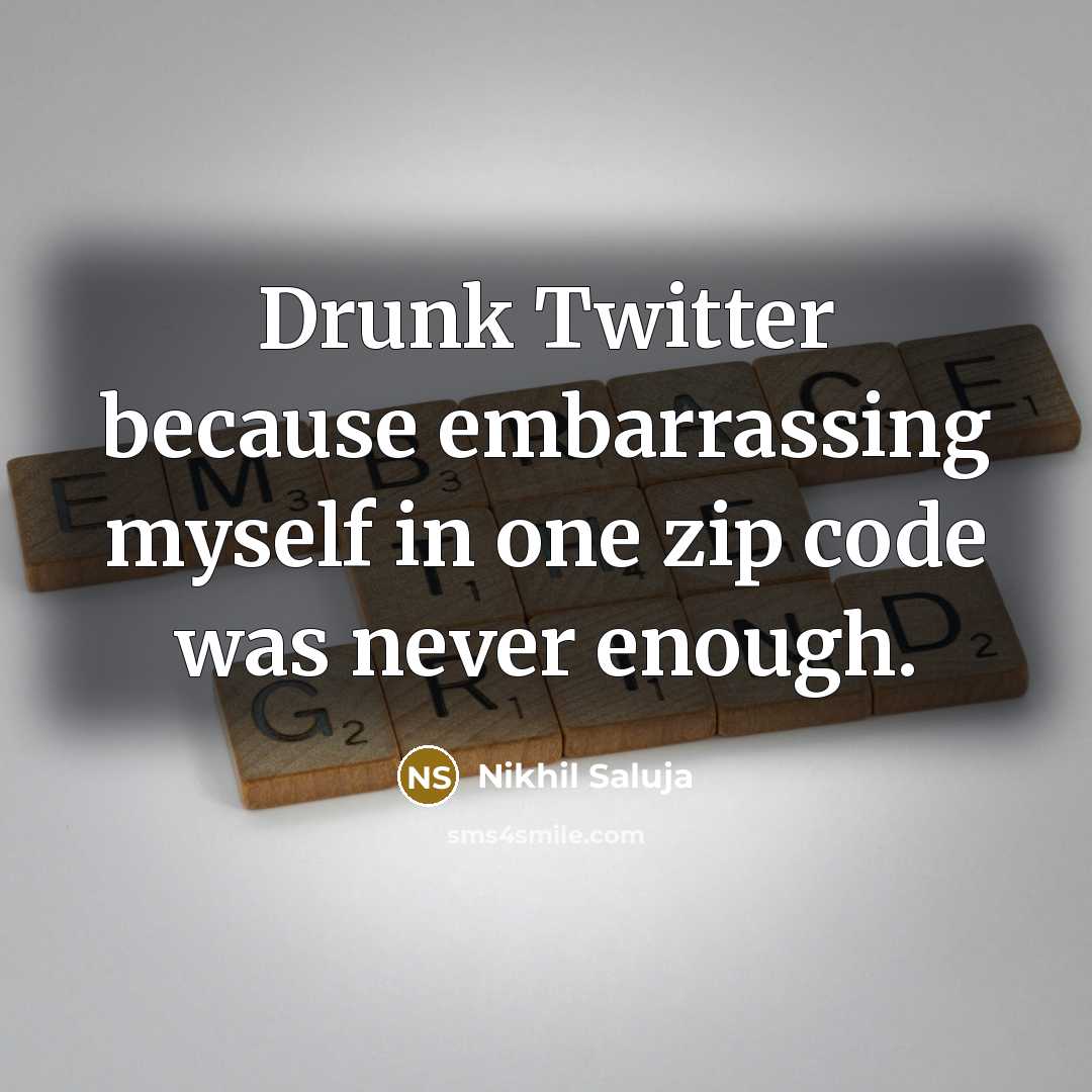 “Drunk Twitter because embarrassing myself in one zip code was never enough.” quote by Nikhil Saluja