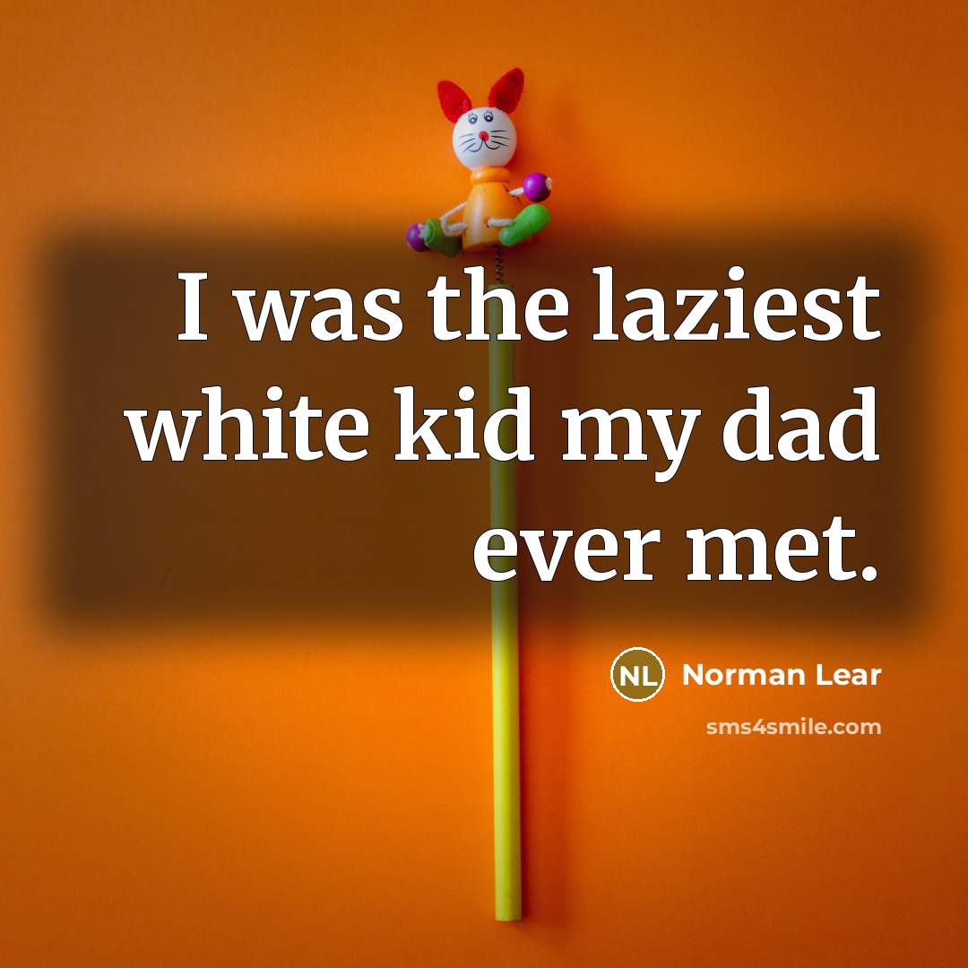 “I was the laziest white kid my dad ever met.…” quote by Norman Lear