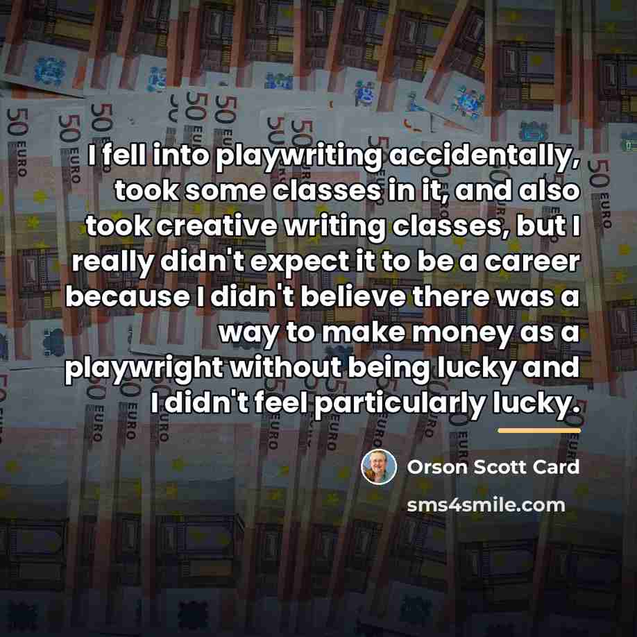 “I fell into playwriting accidentally, took some classes in it,…” quote by Orson Scott Card