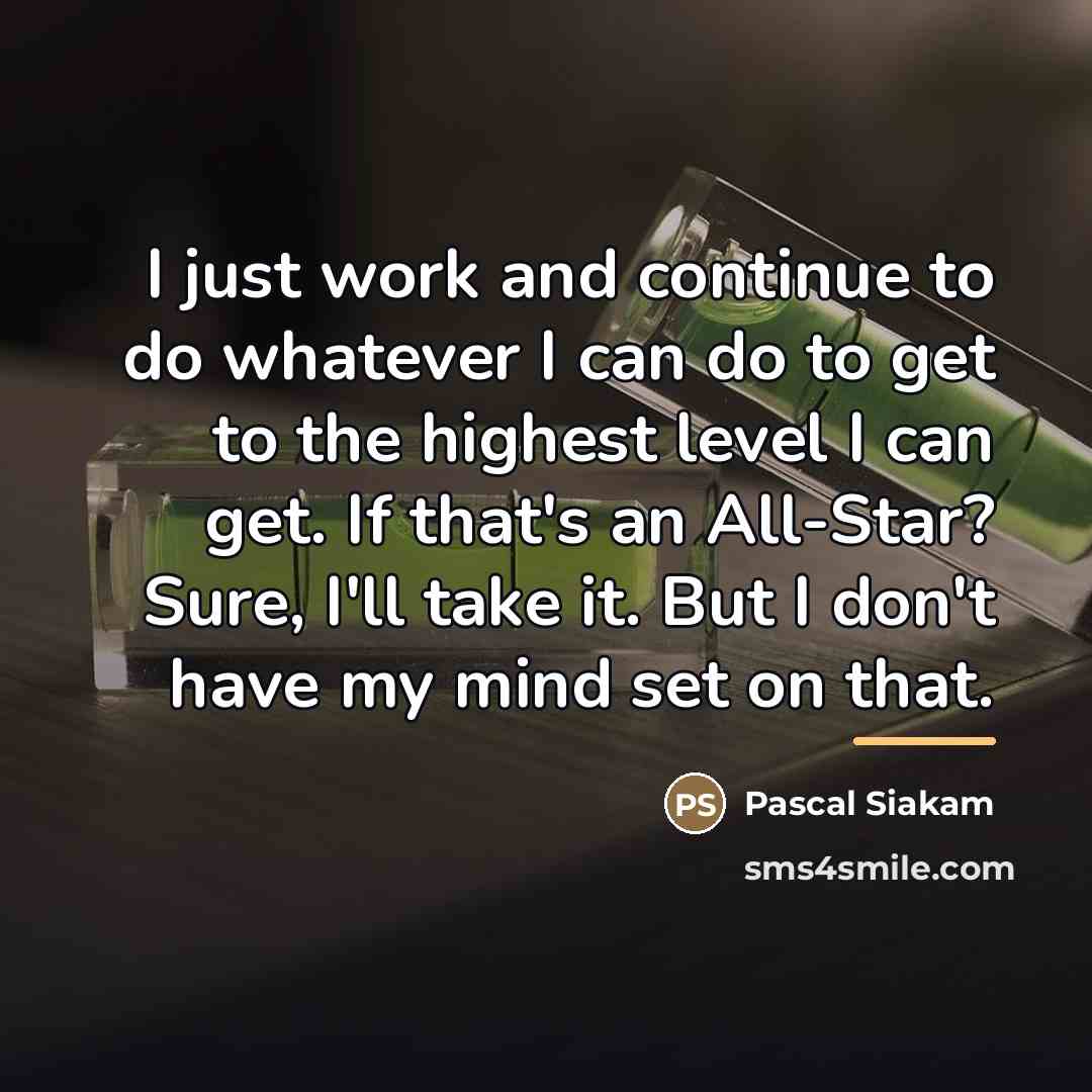 “I just work and continue to do whatever I can…” quote by Pascal Siakam