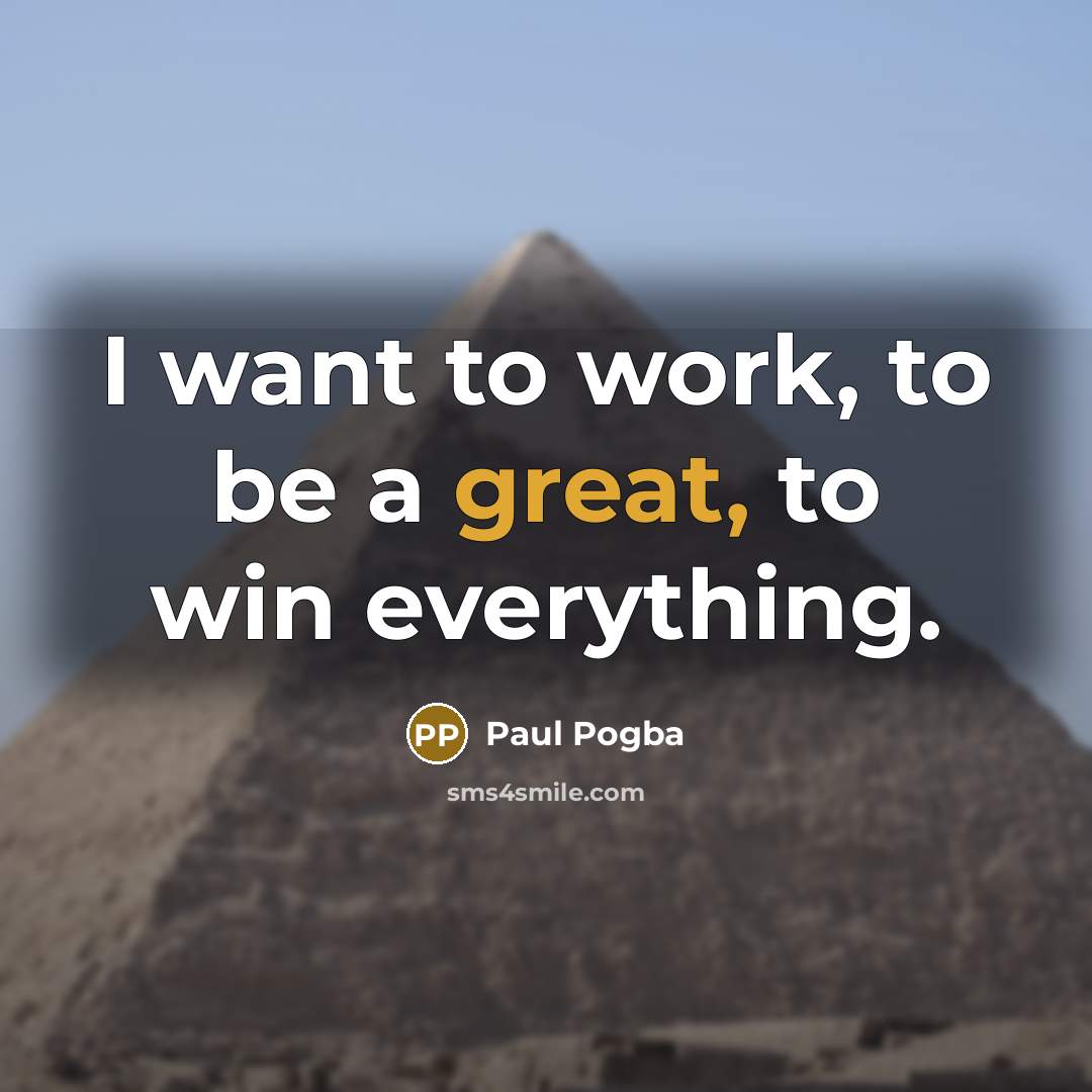 “I want to work, to be a great, to win…” quote by Paul Pogba