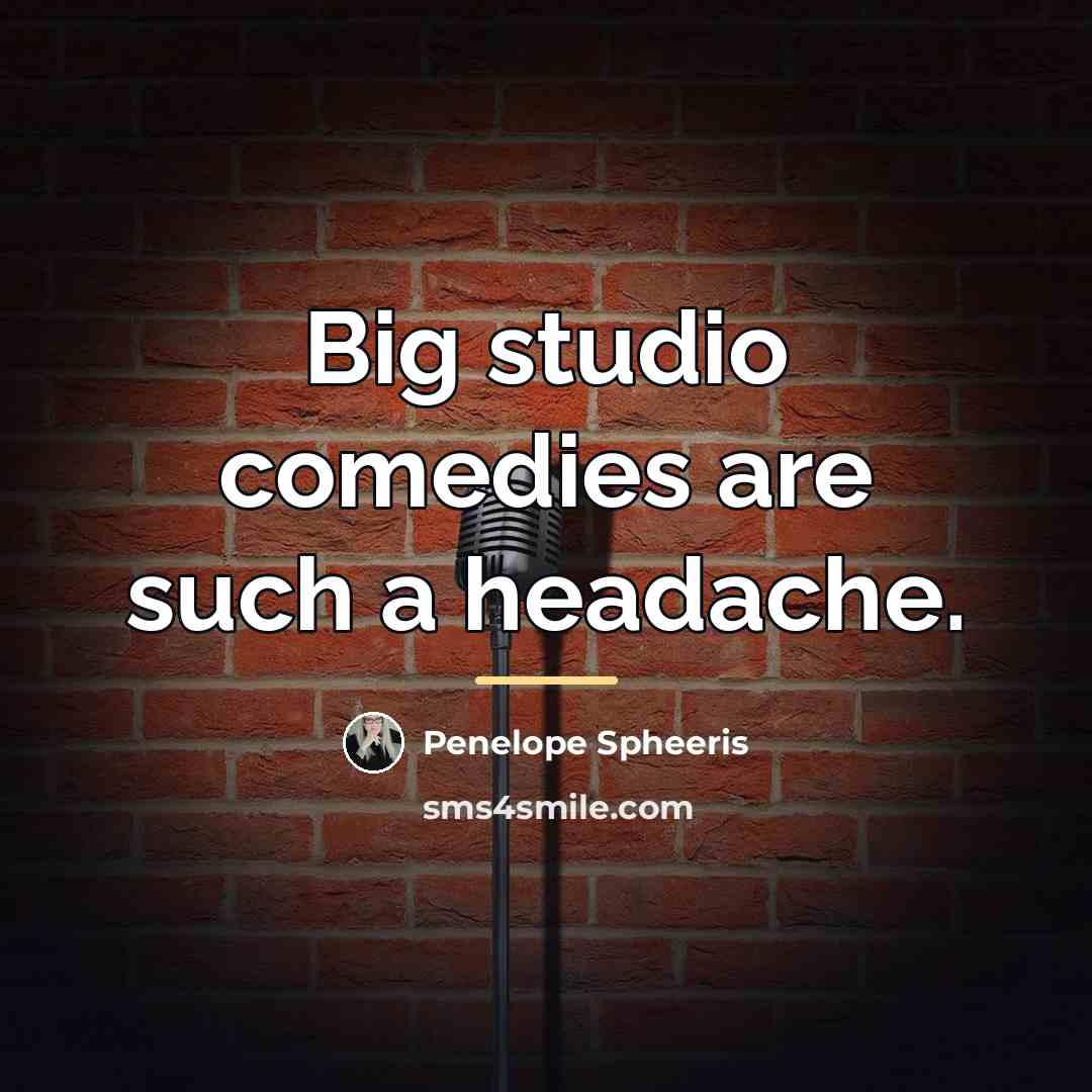 “Big studio comedies are such a headache.…” quote by Penelope Spheeris