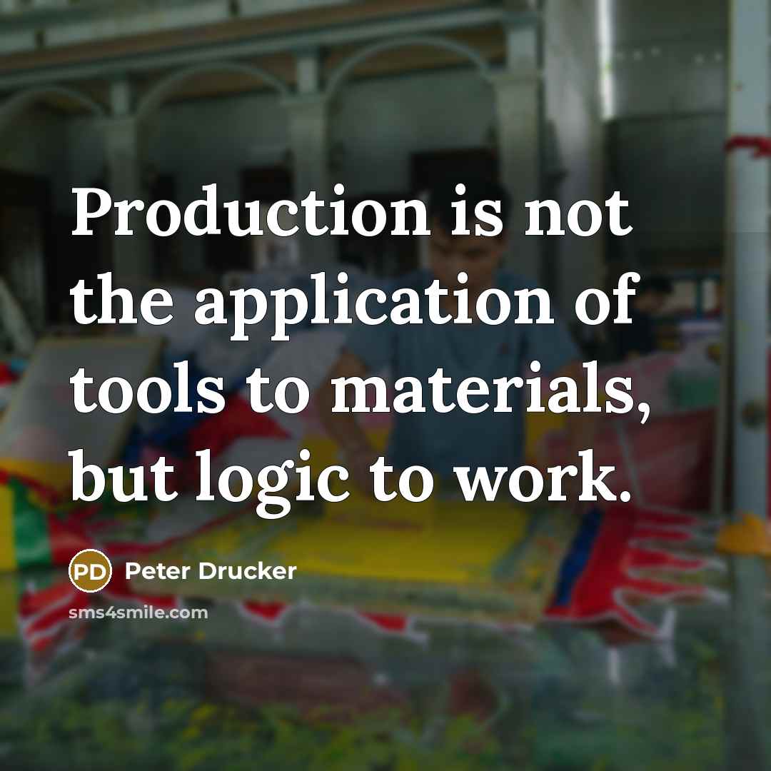 “Production is not the application of tools to materials, but…” quote by Peter Drucker