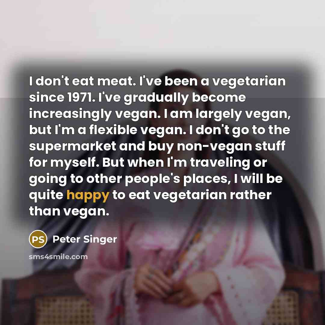 “I don't eat meat. I've been a vegetarian since 1971.…” quote by Peter Singer