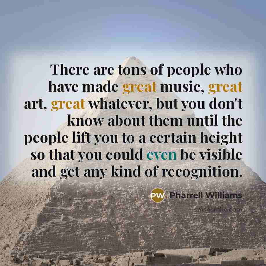 “There are tons of people who have made great music,…” quote by Pharrell Williams