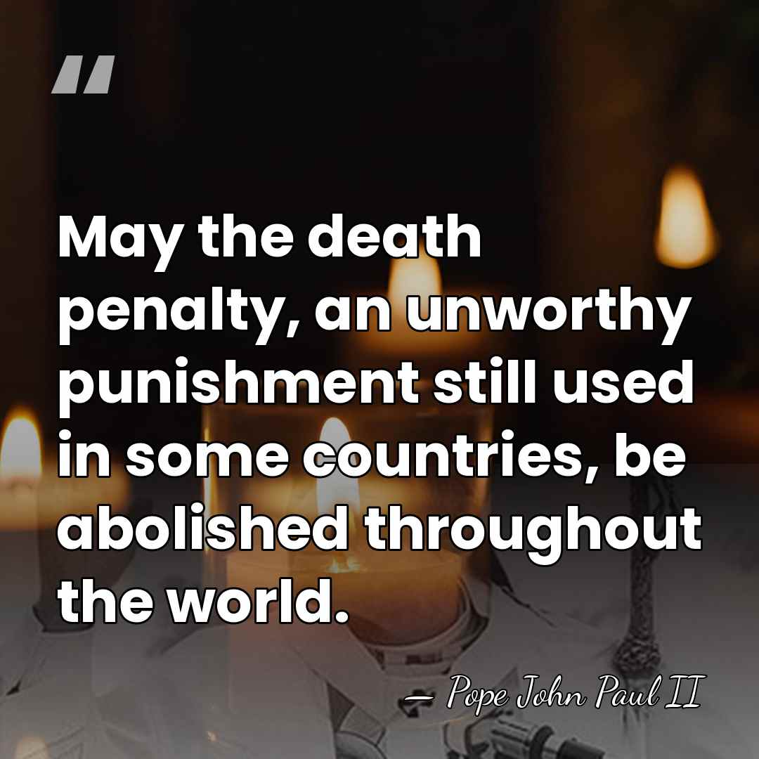 May the death penalty, an unworthy punishment still used in some countries,&hellip; - Pope John Paul II