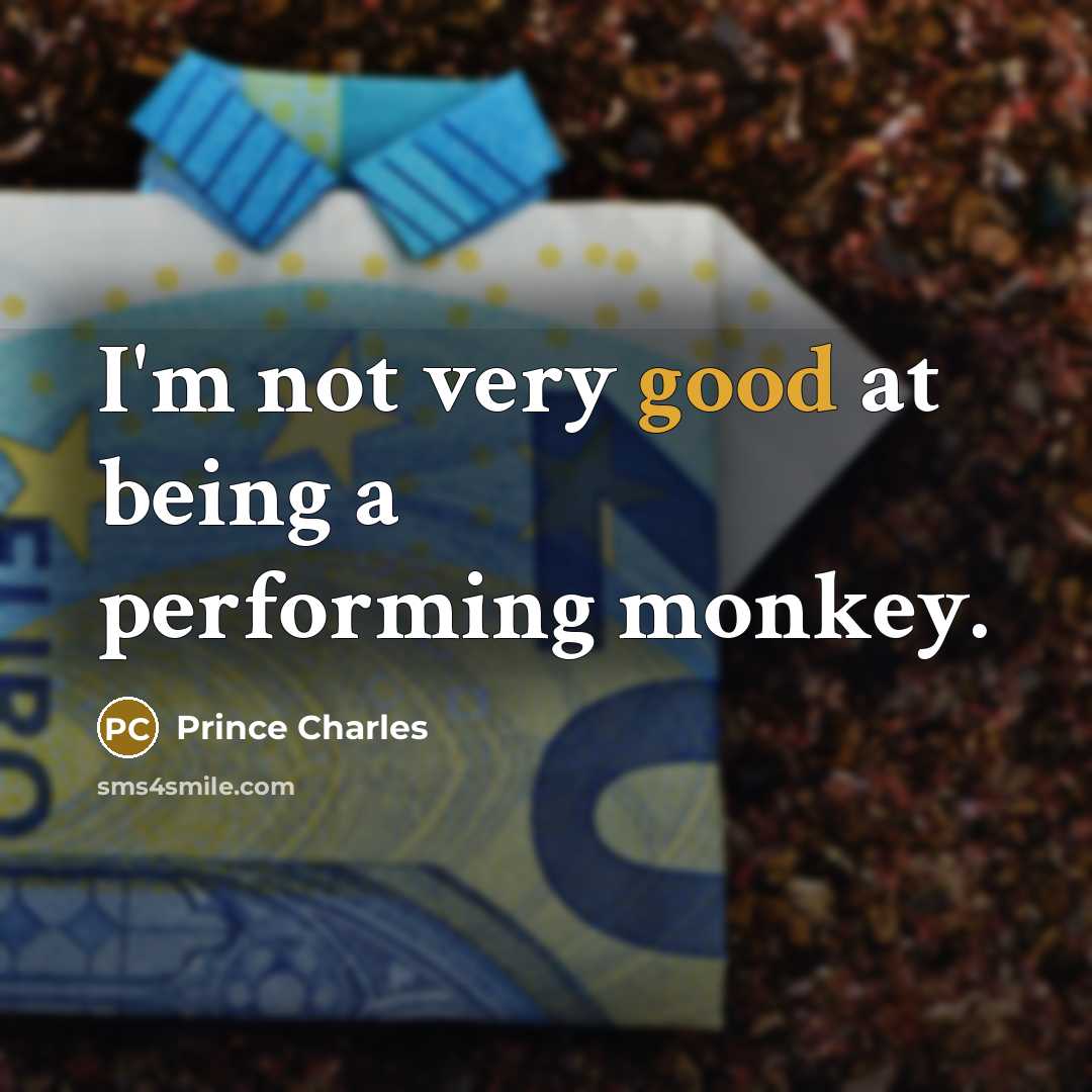 “I'm not very good at being a performing monkey.…” quote by Prince Charles
