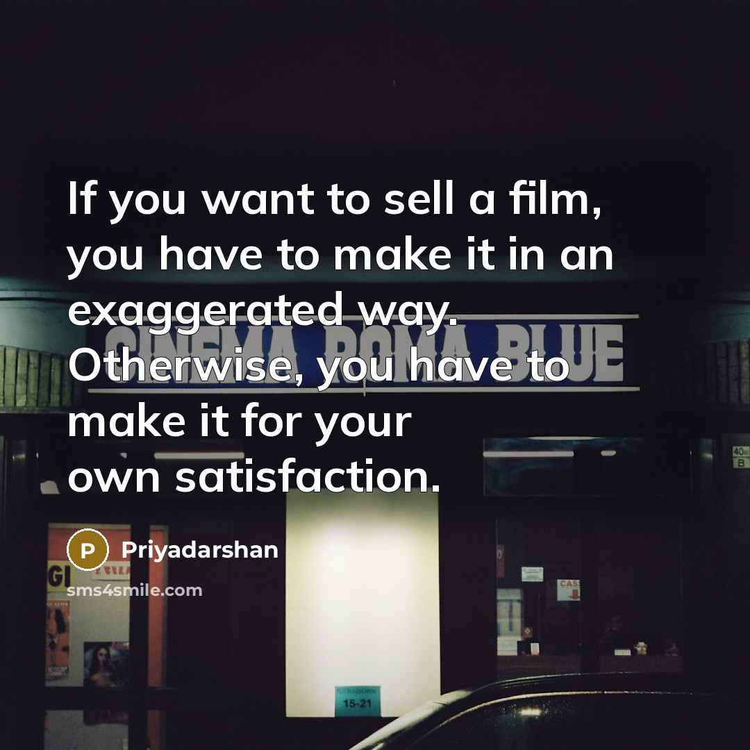 “If you want to sell a film, you have to…” quote by Priyadarshan