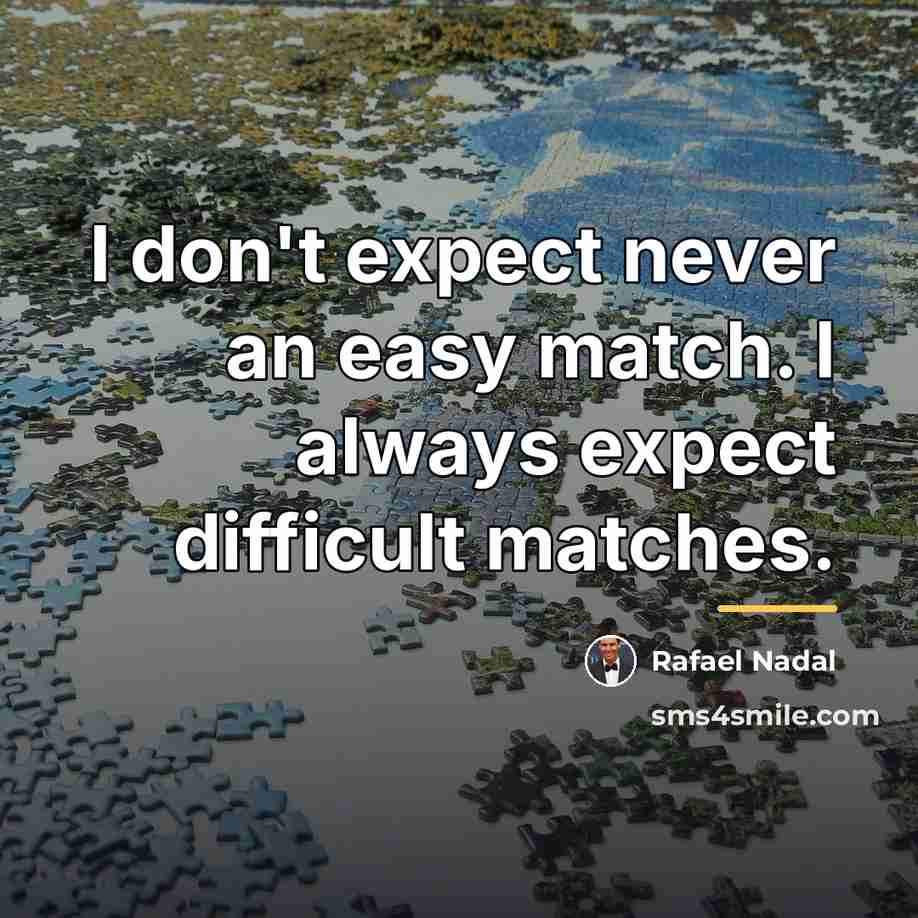 “I don't expect never an easy match. I always expect…” quote by Rafael Nadal