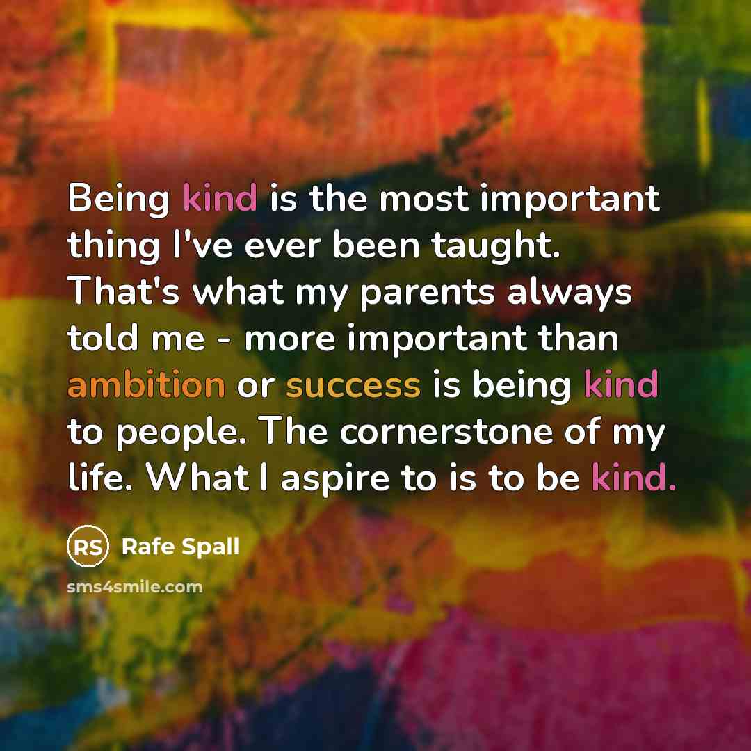 “Being kind is the most important thing I've ever been…” quote by Rafe Spall