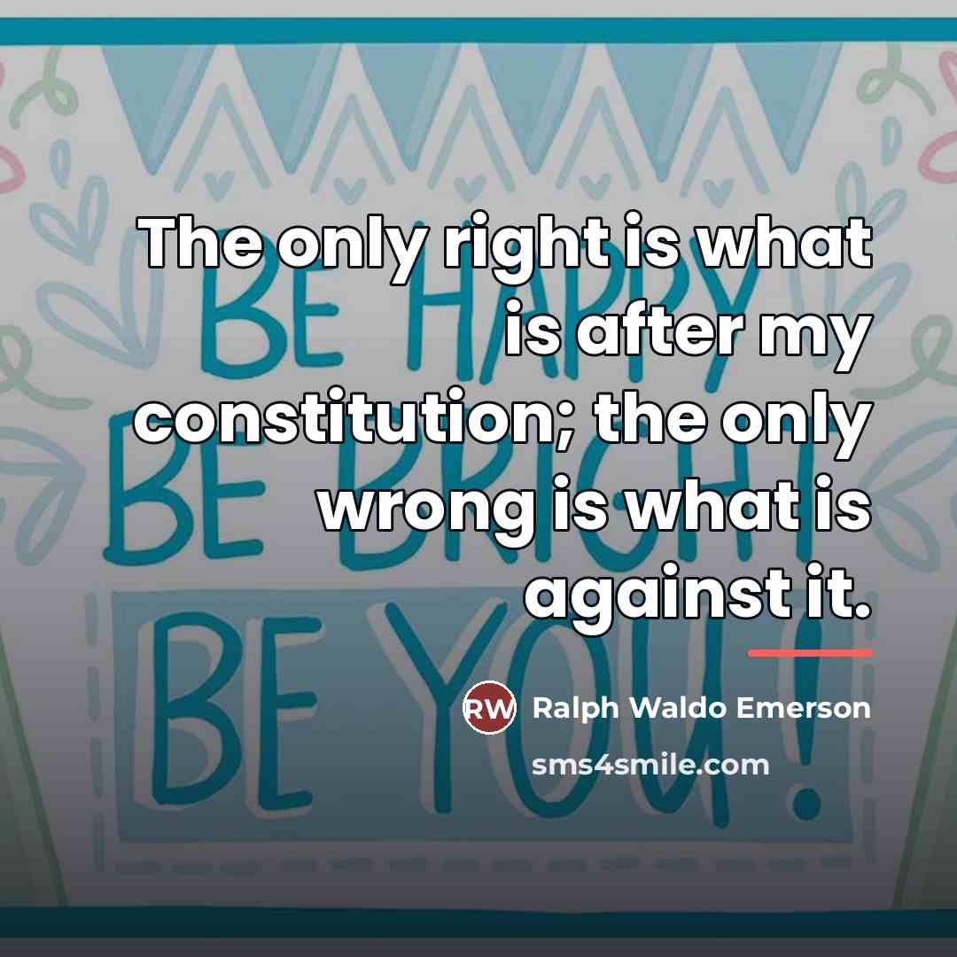 “The only right is what is after my constitution; the…” quote by Ralph Waldo Emerson