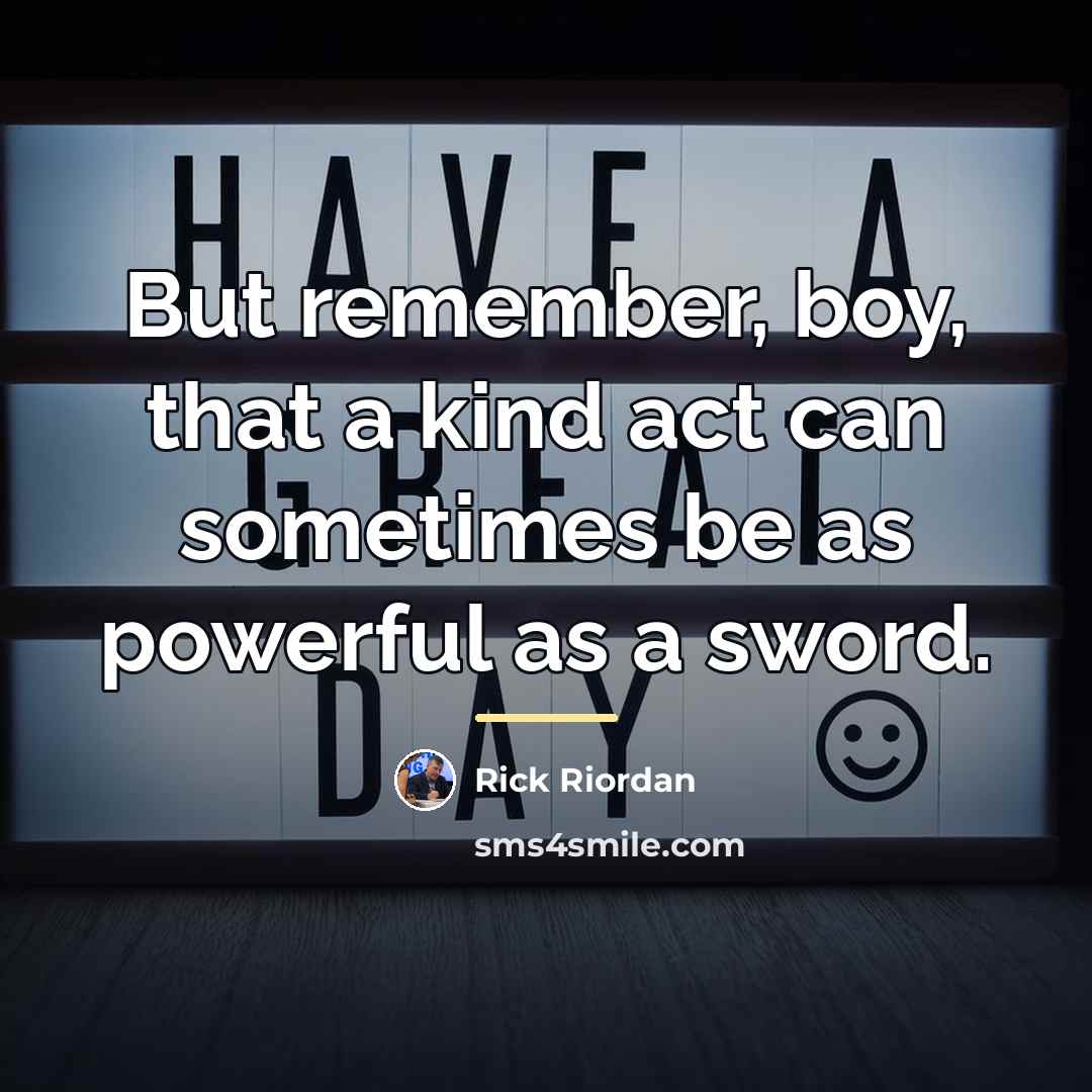 “But remember, boy, that a kind act can sometimes be…” quote by Rick Riordan