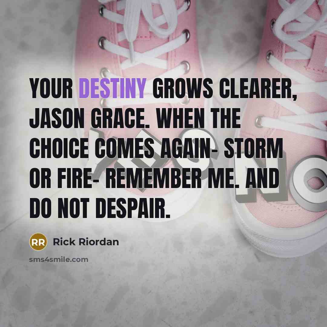 “Your destiny grows clearer, Jason Grace. When the choice comes…” quote by Rick Riordan