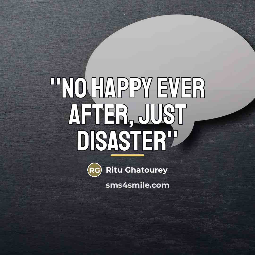 “''No happy ever after, just disaster''…” quote by Ritu Ghatourey