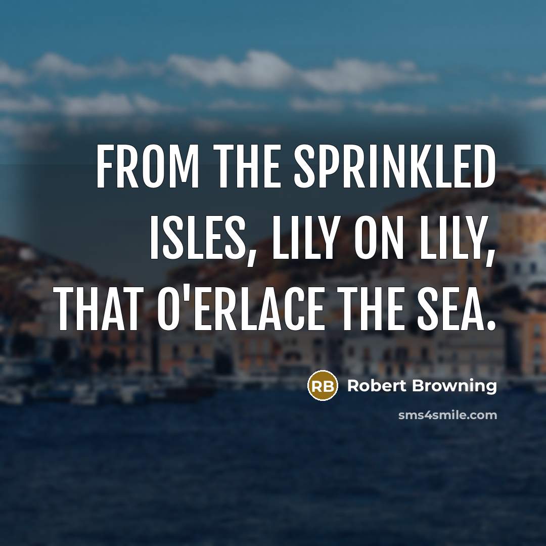“From the sprinkled isles, Lily on lily, that o'erlace the…” quote by Robert Browning