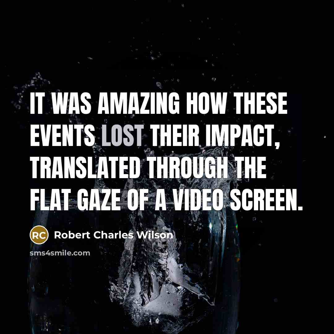 “It was amazing how these events lost their impact, translated…” quote by Robert Charles Wilson