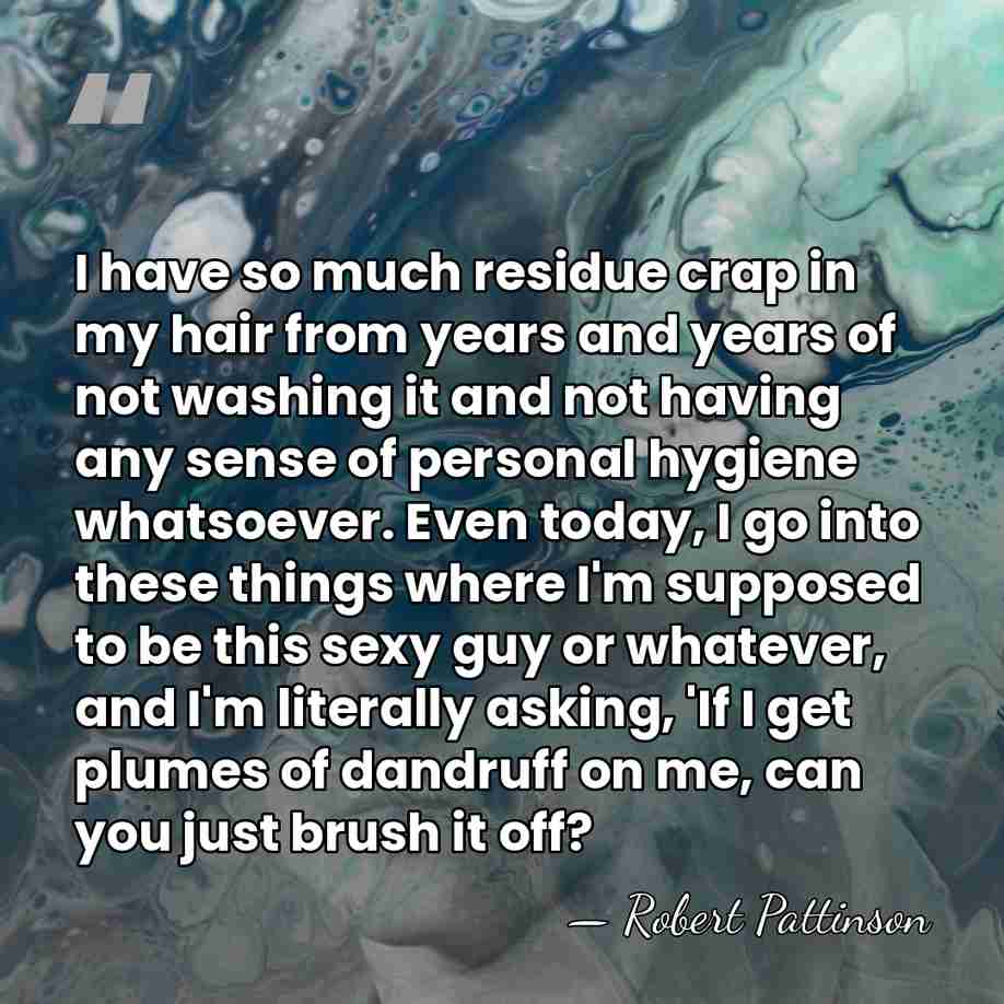 I have so much residue crap in my hair from years and&hellip; - Robert Pattinson