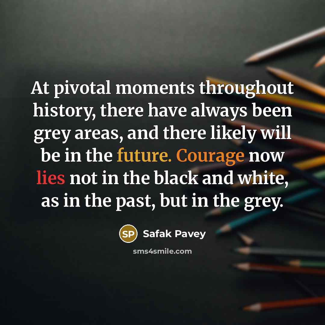 “At pivotal moments throughout history, there have always been grey…” quote by Safak Pavey