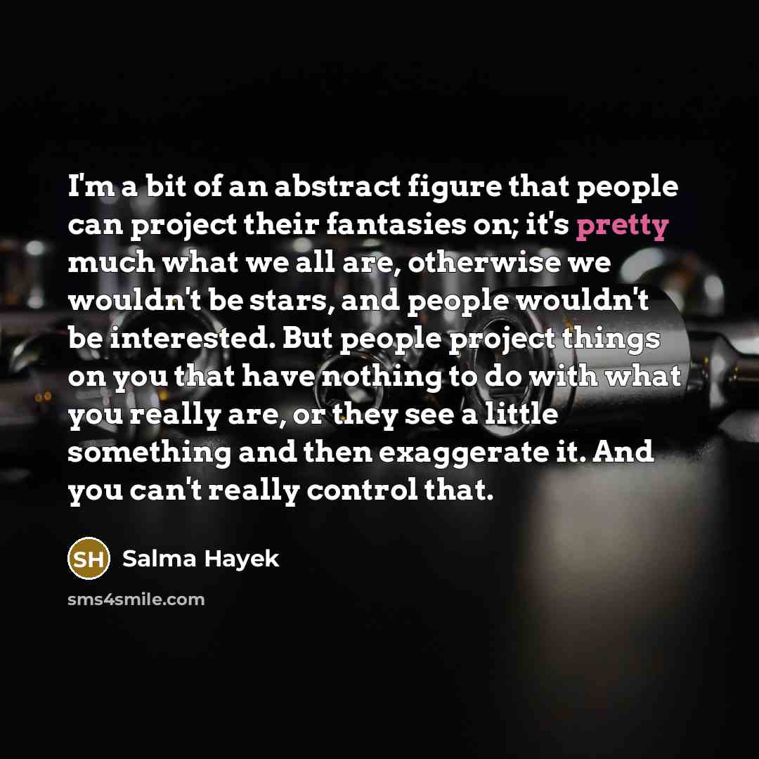 “I'm a bit of an abstract figure that people can…” quote by Salma Hayek