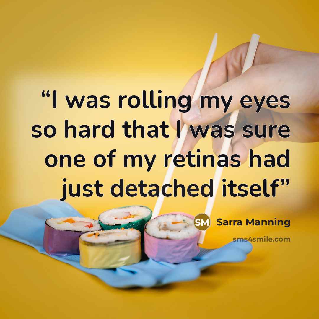 “I was rolling my eyes so hard that I was sure one of my retinas had just detached itself” quote by Sarra Manning
