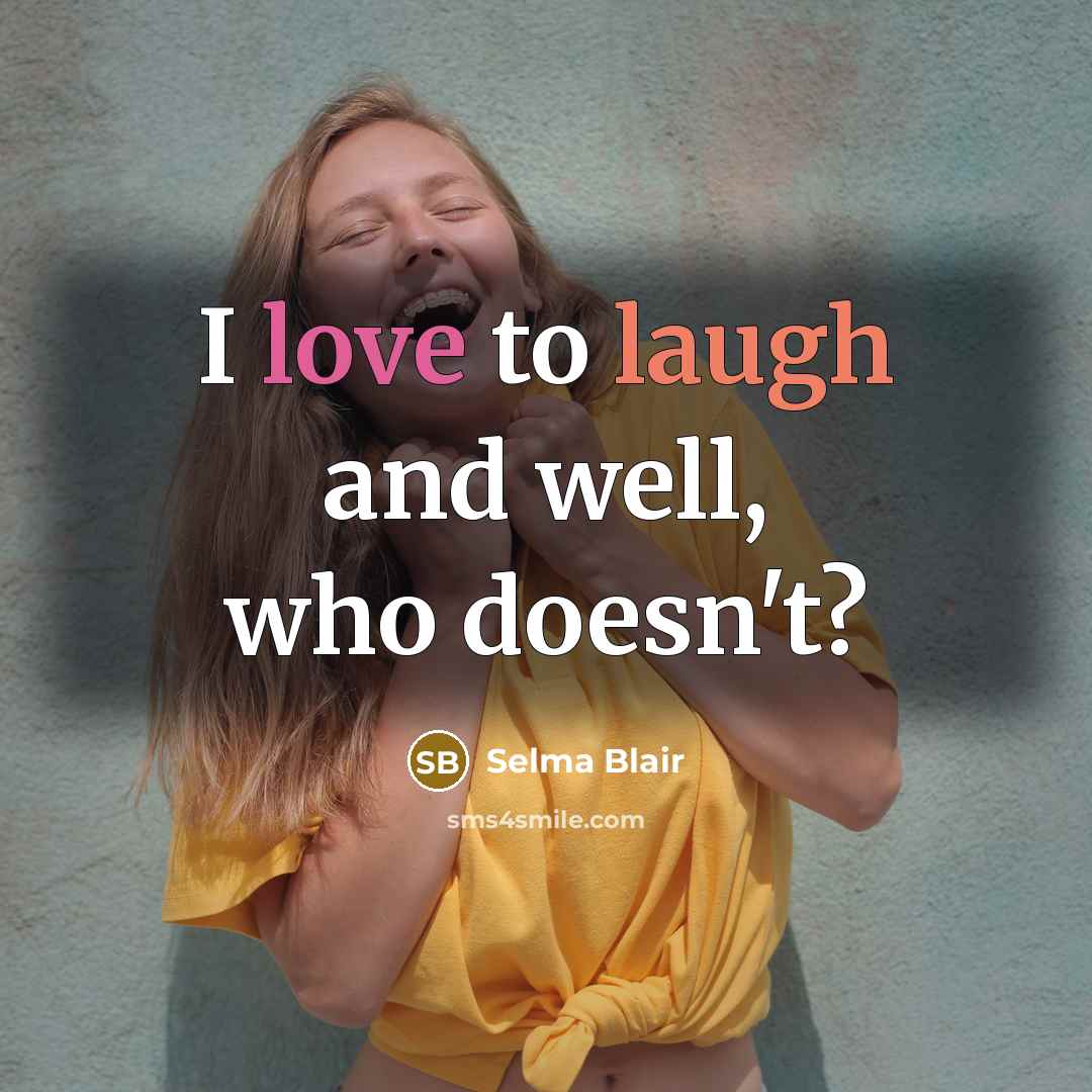“I love to laugh and well, who doesn't?” quote by Selma Blair