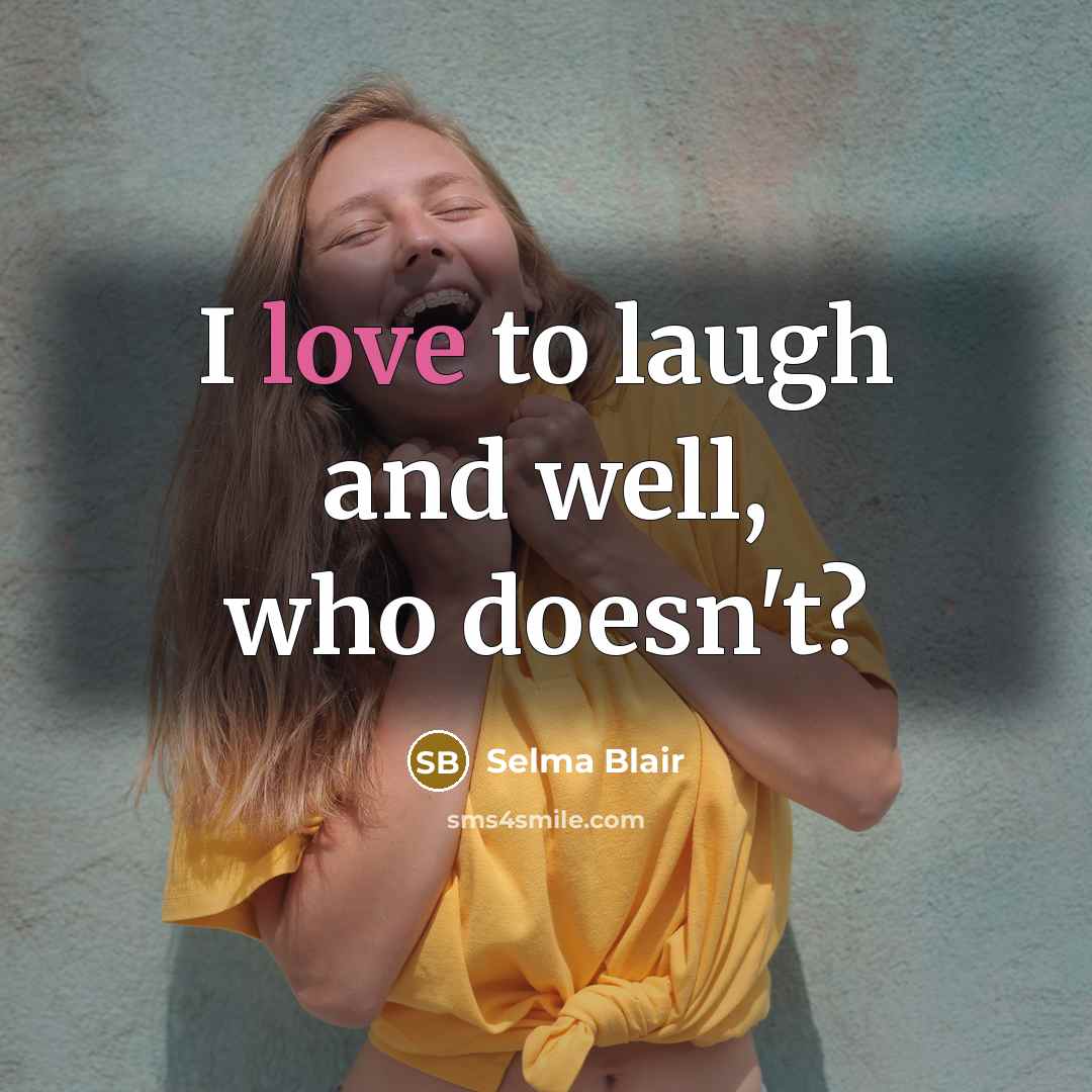 “I love to laugh and well, who doesn't?…” quote by Selma Blair