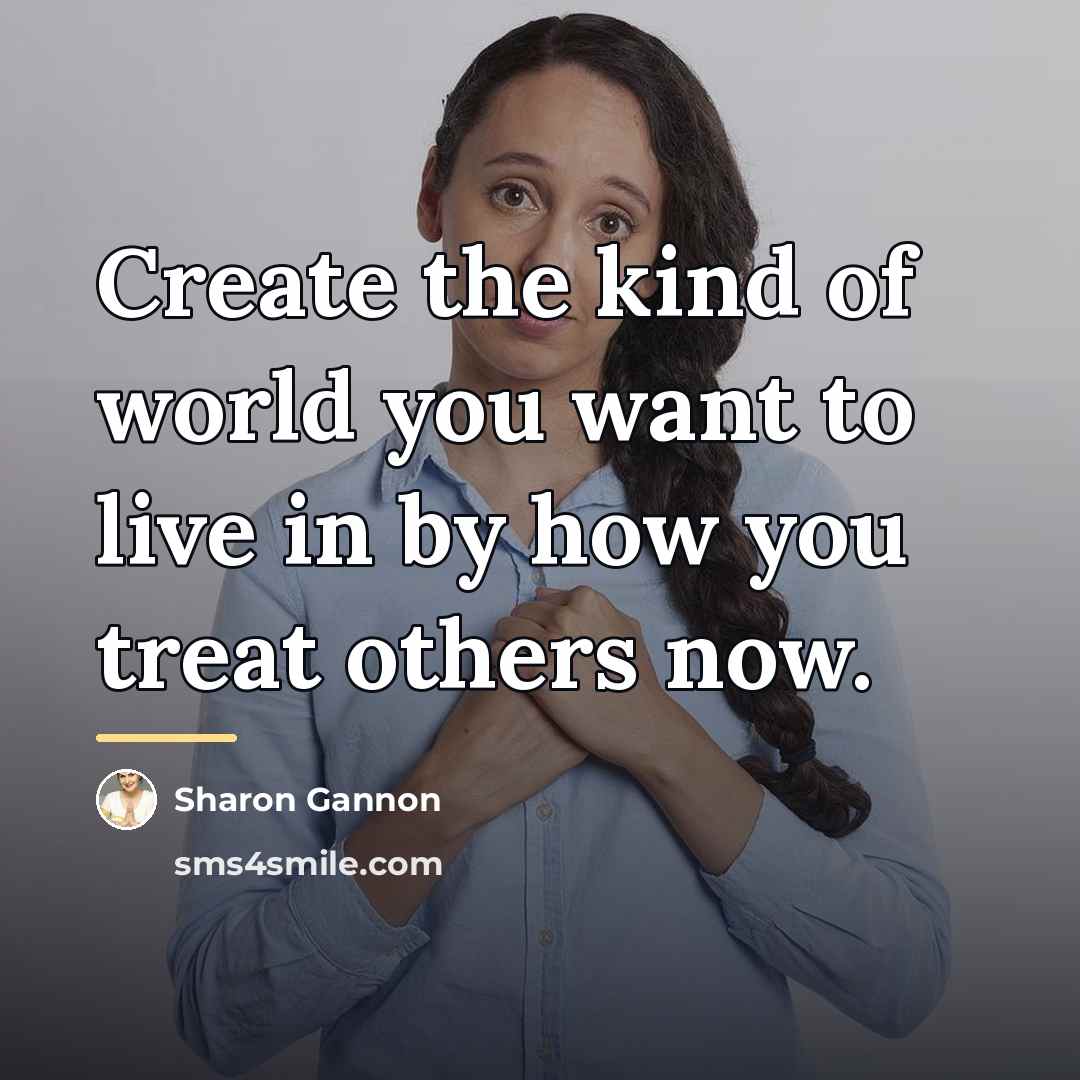 “Create the kind of world you want to live in…” quote by Sharon Gannon