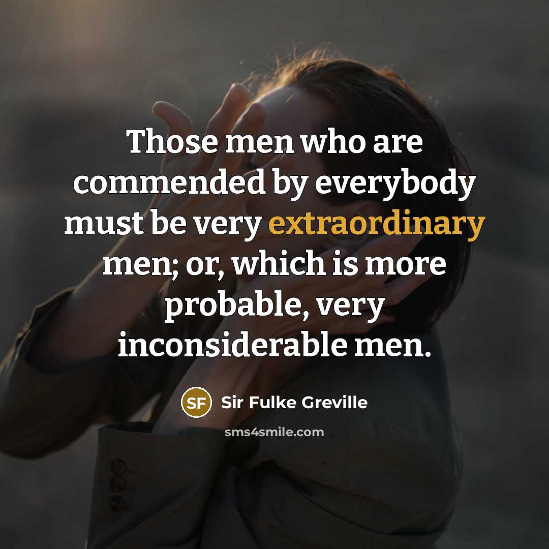 “Those men who are commended by everybody must be very…” quote by Sir Fulke Greville