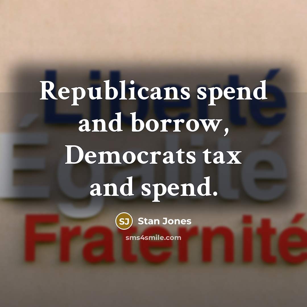“Republicans spend and borrow, Democrats tax and spend.…” quote by Stan Jones