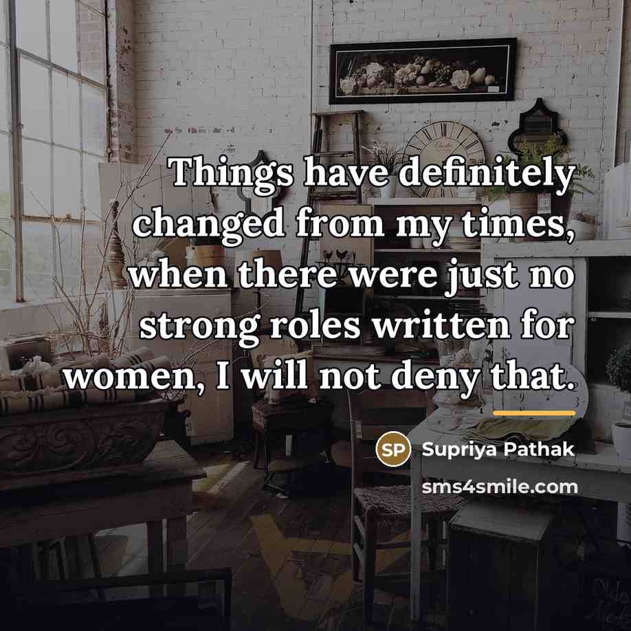 “Things have definitely changed from my times, when there were…” quote by Supriya Pathak