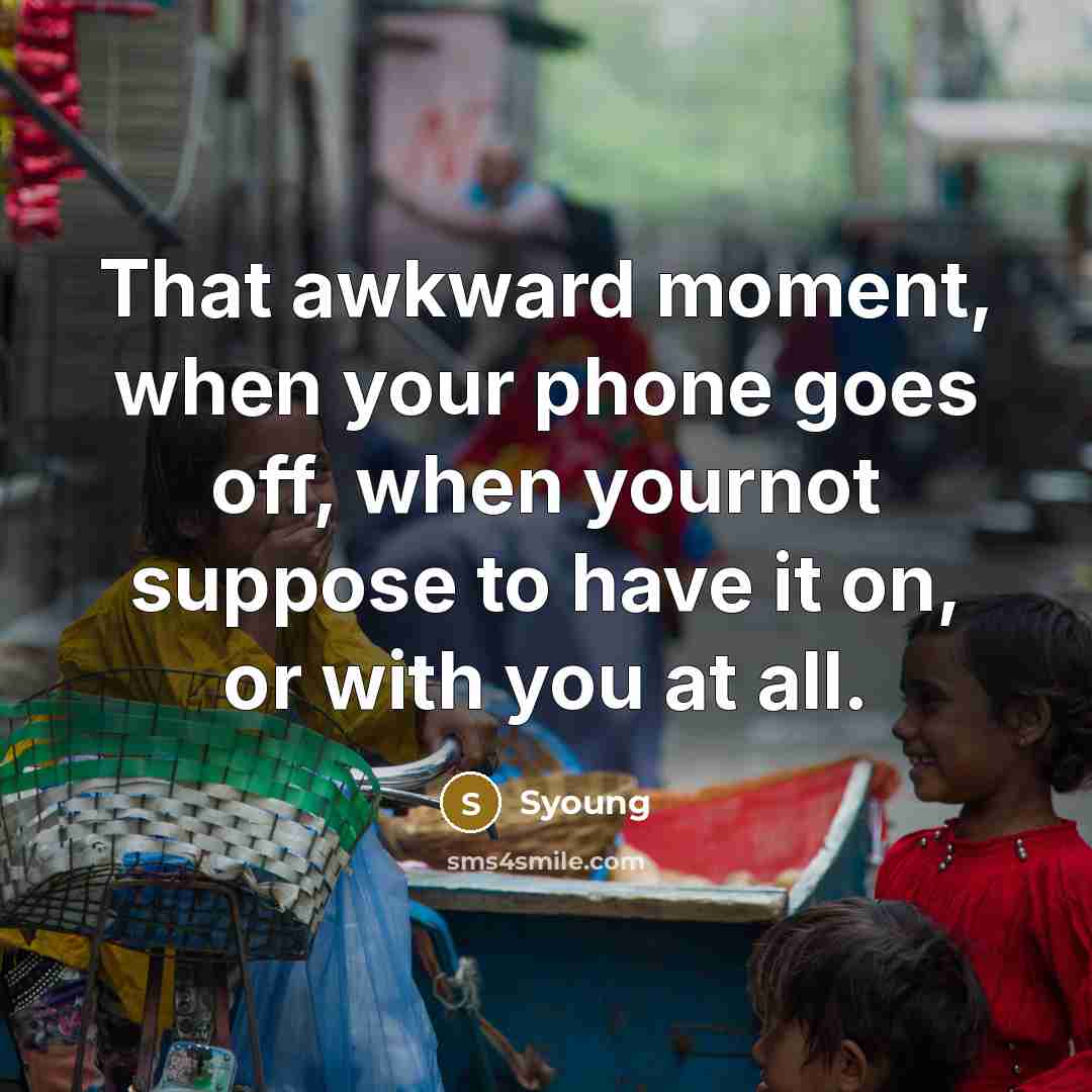 “That awkward moment, when your phone goes off, when yournot…” quote by Syoung