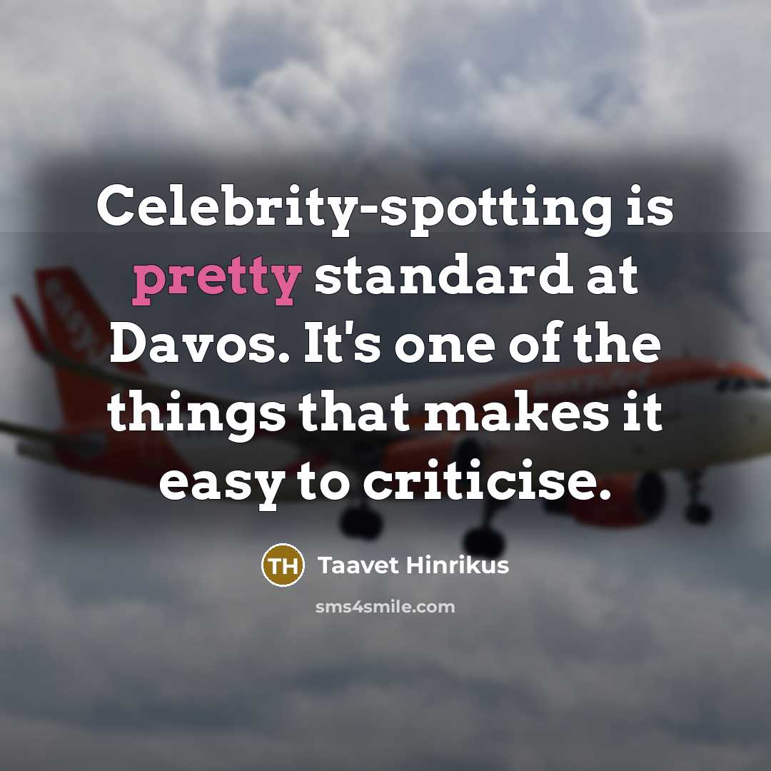 “Celebrity-spotting is pretty standard at Davos. It's one of the things that makes it easy to criticise.” quote by Taavet Hinrikus