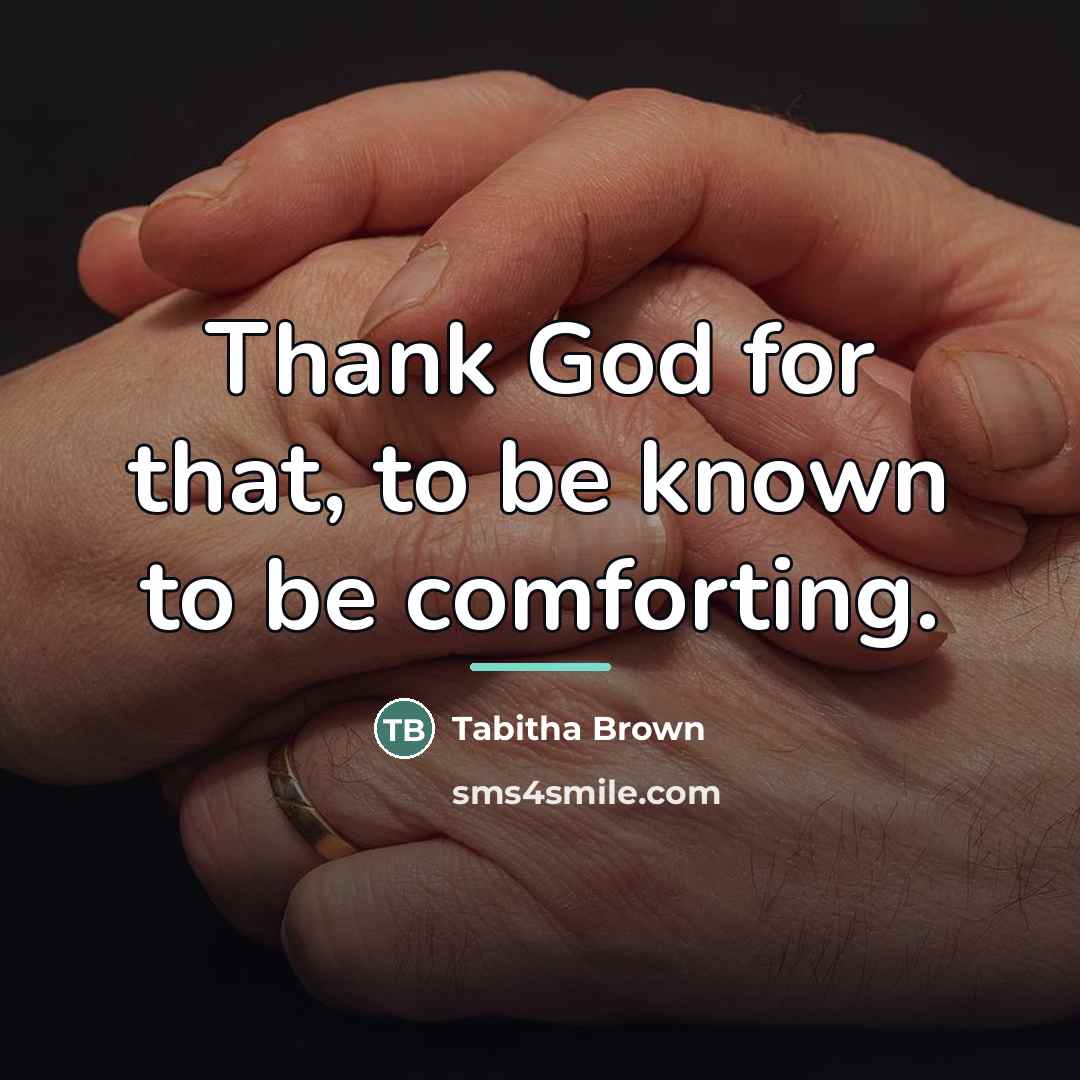 “Thank God for that, to be known to be comforting.…” quote by Tabitha Brown