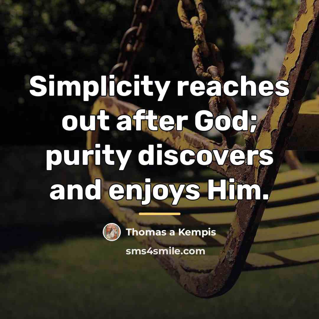 “Simplicity reaches out after God; purity discovers and enjoys Him.…” quote by Thomas a Kempis