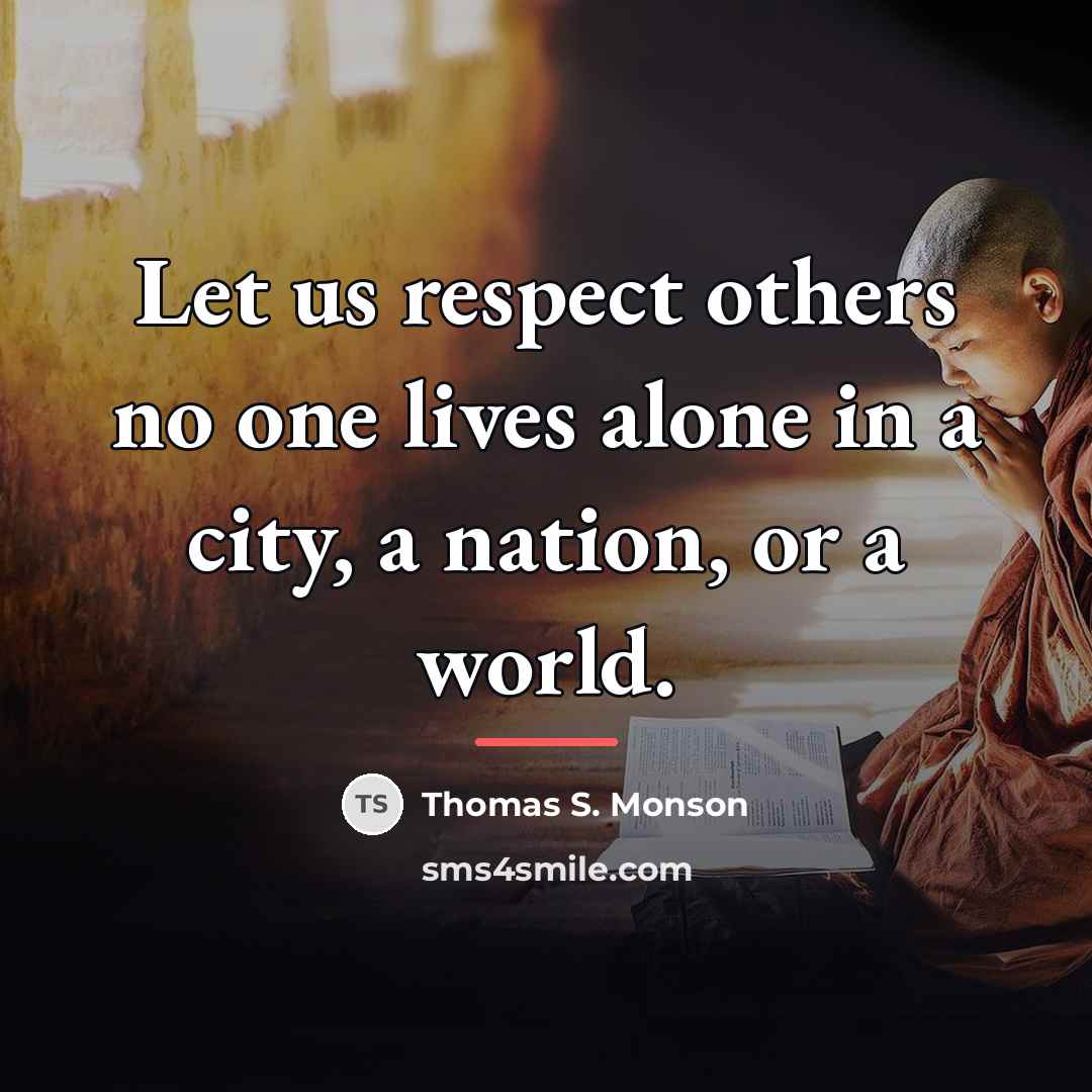 “Let us respect others no one lives alone in a…” quote by Thomas S. Monson