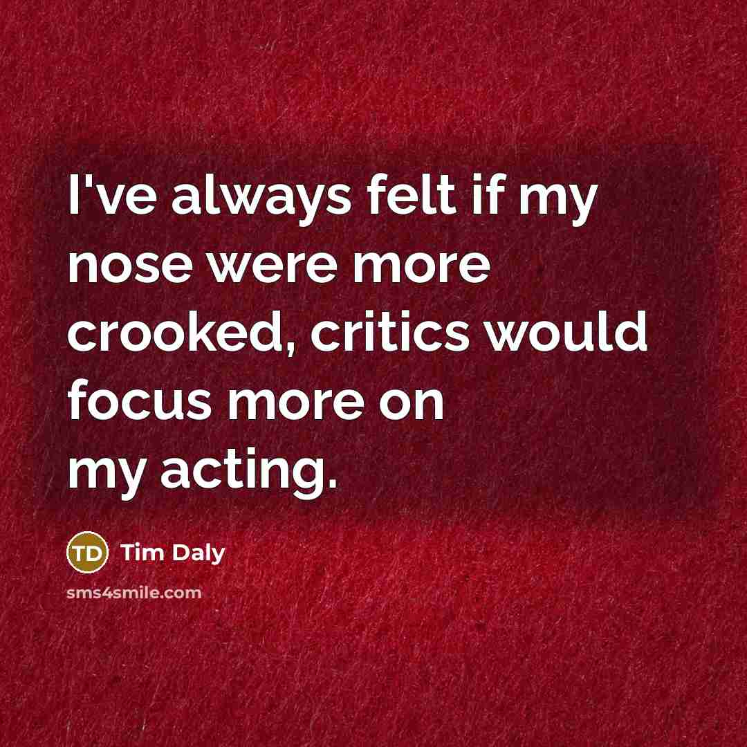 “I've always felt if my nose were more crooked, critics…” quote by Tim Daly