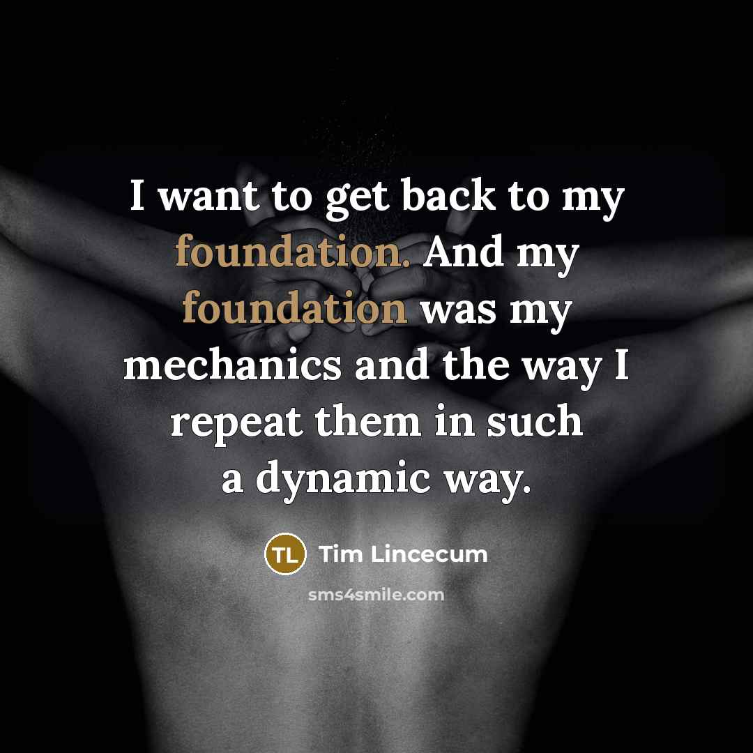 “I want to get back to my foundation. And my…” quote by Tim Lincecum