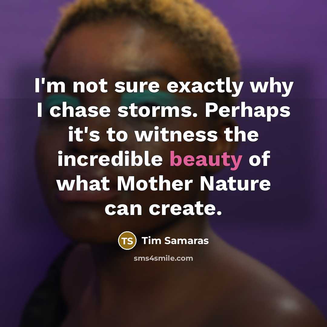 “I'm not sure exactly why I chase storms. Perhaps it's…” quote by Tim Samaras